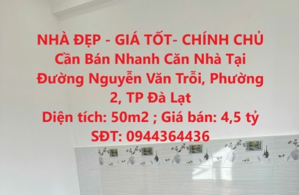 NHÀ ĐẸP - GIÁ TỐT- CHÍNH CHỦ Cần Bán Nhanh Căn Nhà Tại Đường Nguyễn Văn Trỗi, Phường 2, TP Đà Lạt